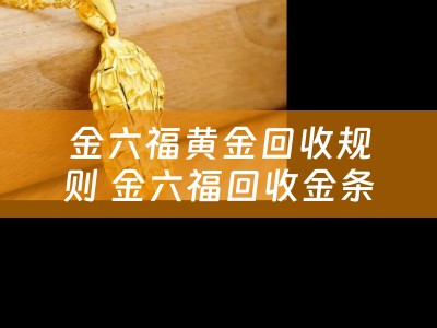 金六福黄金回收规则 金六福回收金条吗？