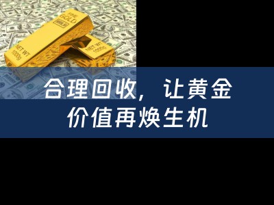 合理回收，让黄金价值再焕生机