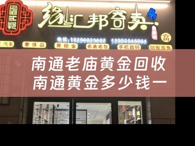 南通老庙黄金回收 南通黄金多少钱一克？