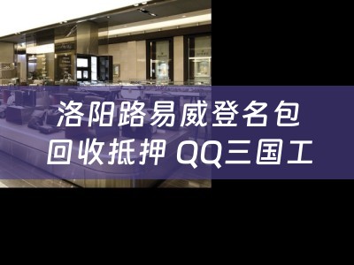 洛阳路易威登名包回收抵押 QQ三国工匠做玄铁石和上品复原宝石的是哪本书？