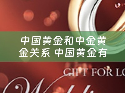 中国黄金和中金黄金关系 中国黄金有上市公司吗？