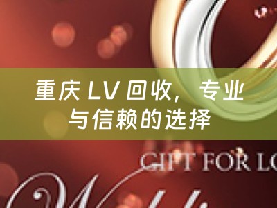 重庆 LV 回收，专业与信赖的选择