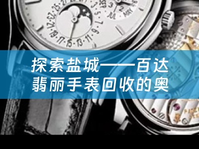 探索盐城——百达翡丽手表回收的奥秘