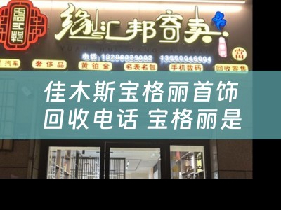 佳木斯宝格丽首饰回收电话 宝格丽是什么品牌？