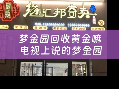 梦金园回收黄金嘛 电视上说的梦金园的Au9999黄金是什么？