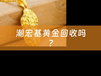 潮宏基黄金回收吗？