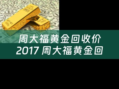 周大福黄金回收价2017 周大福黄金回收多少钱一克？