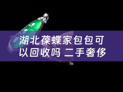 湖北葆蝶家包包可以回收吗 二手奢侈品包括哪些？