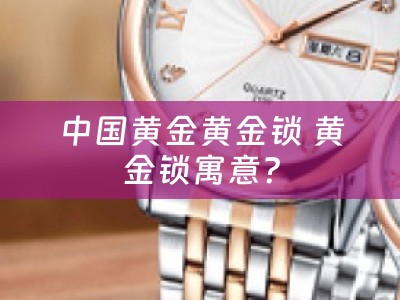 中国黄金黄金锁 黄金锁寓意？