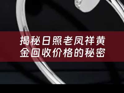 揭秘日照老凤祥黄金回收价格的秘密
