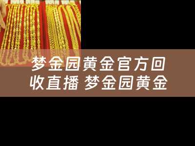 梦金园黄金官方回收直播 梦金园黄金比周大福黄金还要贵?这两个品牌之间有什么区别吗？