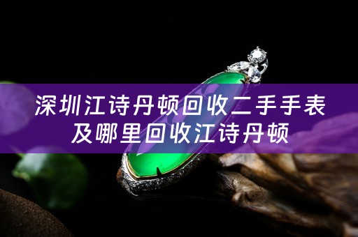 深圳江诗丹顿回收二手手表及哪里回收江诗丹顿