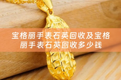 宝格丽手表石英回收及宝格丽手表石英回收多少钱