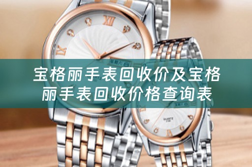 宝格丽手表回收价及宝格丽手表回收价格查询表