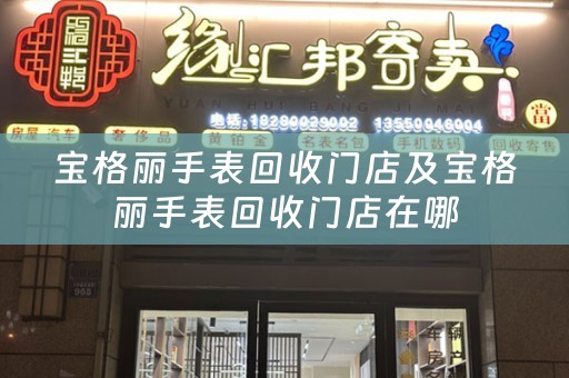 宝格丽手表回收门店及宝格丽手表回收门店在哪